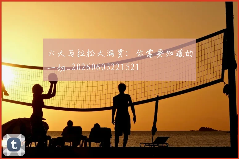六大马拉松大满贯：你需要知道的一切_20260603221521