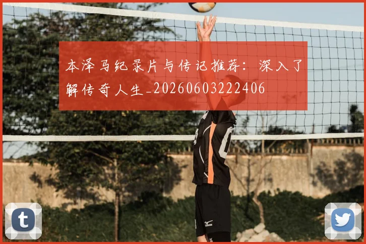 本泽马纪录片与传记推荐:深入了解传奇人生_20260603222406