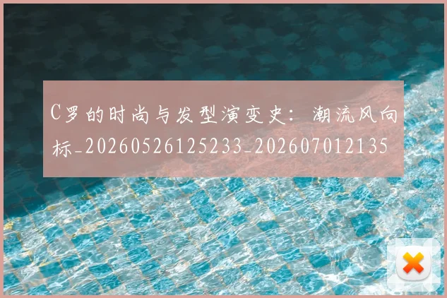 C罗的时尚与发型演变史：潮流风向标_20260526125233_20260701213540