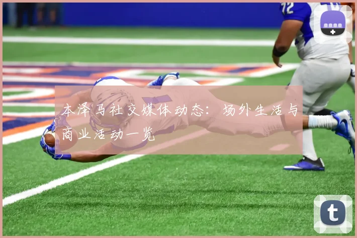 本泽马社交媒体动态：场外生活与商业活动一览