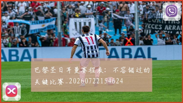 巴黎圣日耳曼赛程表：不容错过的关键比赛_20260722154624